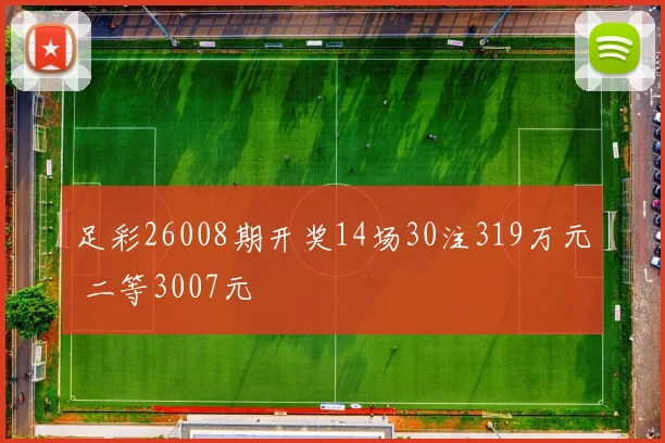 足彩26008期开奖14场30注319万元 二等3007元