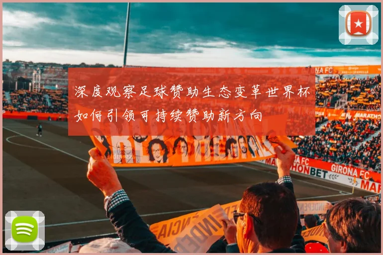 深度观察足球赞助生态变革世界杯如何引领可持续赞助新方向